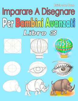 Imparare A Disegnare Per Bambini Avanzati Libro 3: Per i principianti, piccoli bambini e principianti più anziani