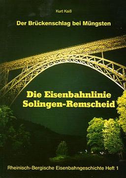 Der Brückenschlag bei Müngsten: Die Eisenbahnlinie Solingen-Remscheid