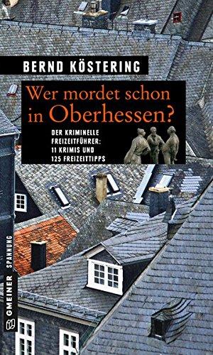 Wer mordet schon in Oberhessen?: 11 Krimis und 125 Freizeittipps (Kriminelle Freizeitführer im GMEINER-Verlag)