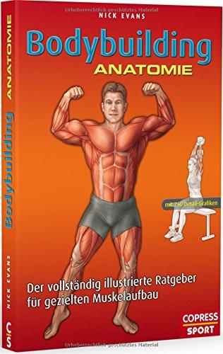 Bodybuilding Anatomie: Der vollständig illustrierte Ratgeber für gezielten Muskelaufbau