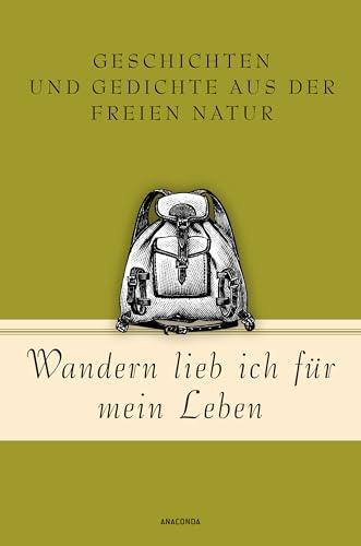 Wandern lieb' ich für mein Leben. Geschichten und Gedichte aus der freien Natur: Ein literarischer Wanderführer (Geschenkbuch Gedichte und Gedanken, Band 21)