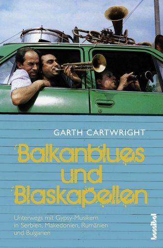 Balkan-Blues und Blaskapellen: Unterwegs mit Gypsy-Musikern in Serbien, Mazedonien, Rumänien und Bulgarien