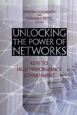 Unlocking the Power of Networks: Keys to High-Performance Government (Brookings / Ash Center Series, "Innovative Governance in the 21st Century", Band 4)