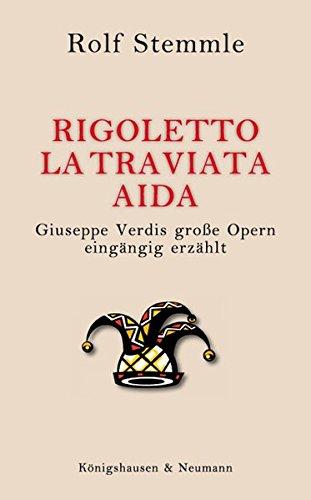 Rigoletto - La Traviata - Aida: Giuseppe Verdis große Opern eingängig erzählt