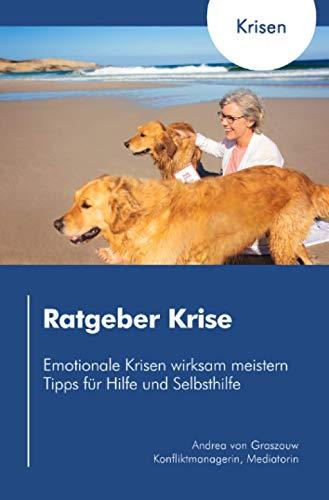 Ratgeber Krise: Emotionale Krisen wirksam meistern - Tipps für Hilfe und Selbsthilfe: Emotionale Krisen wirksam meistern - Tipps für Hilfe und Selbsthilfe