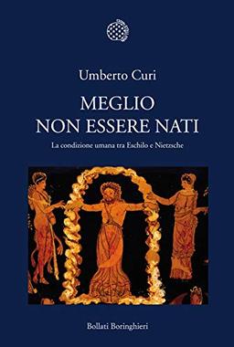 Meglio non essere nati. La condizione umana tra Eschilo e Nietzsche (Nuova cultura. Introduzioni)