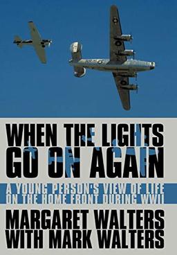 When the Lights Go On Again: A Young Person's View of Life on the Home Front During WWII