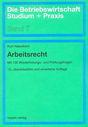 Arbeitsrecht: Aktuelles Grundwissen und praktisches Rüstzeug (Die Betriebswirtschaft. Studium und Praxis)