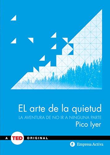 El Arte de la Quietud: La Aventura de No ir A Ninguna Parte = The Art of Stillness (TED Books)