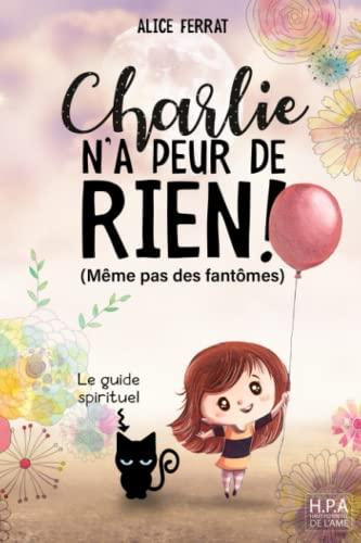 Charlie n'a peur de rien ! (Même pas des fantômes): Histoires inspirantes pour les filles de 7 à 10 ans sur la confiance en soi, la bienveillance, la gratitude et la spiritualité !