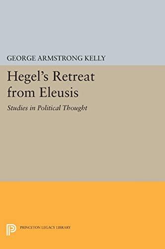 Hegel's Retreat from Eleusis: Studies in Political Thought (Princeton Legacy Library)