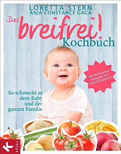 Das breifrei!-Kochbuch: So schmeckt es dem Baby und der ganzen Familie. Mit 80 leckeren Rezepten von David Gansterer