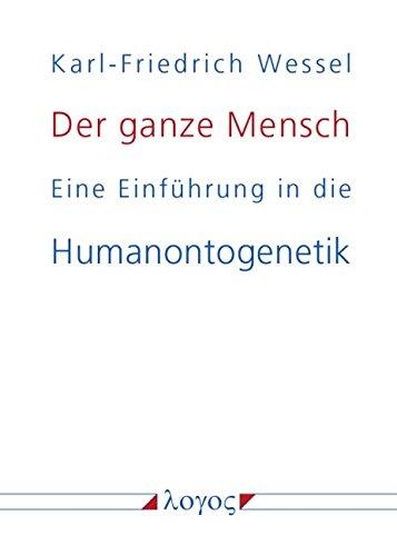 Der ganze Mensch: Eine Einführung in die Humanontogenetik oder Die biopsychosoziale Einheit Mensch von der Konzeption bis zum Tode