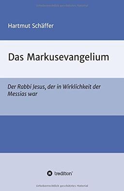 Das Markusevangelium: Der Rabbi Jesus, der in Wirklichkeit der Messias war