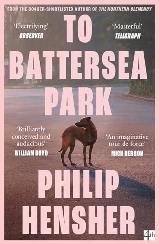 To Battersea Park: The new novel from the Booker Prize-shortlisted author of The Northern Clemency – ‘Brilliantly conceived’ William Boyd