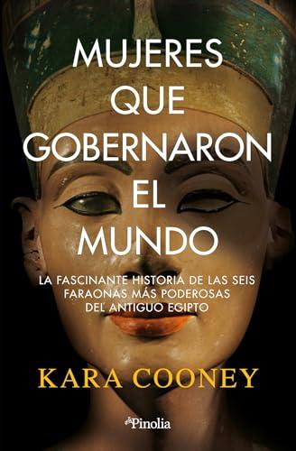 Mujeres que gobernaron el mundo: La fascinante historia de las seis faraonas más poderosas del antiguo Egipto (Divulgación histórica)