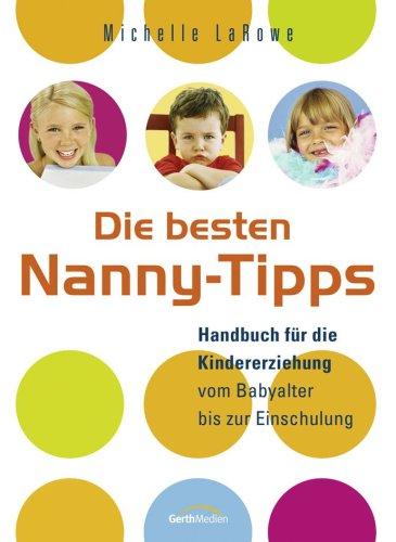 Die besten Nanny-Tipps: Tipps für die Kindererziehung vom Babyalter bis zur Einschulung