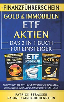 DER FINANZFÜHRERSCHEIN - GOLD & IMMOBILIEN | ETF | AKTIEN - DAS 3 IN 1 BUCH FÜR EINSTEIGER: BÖRSE VERSTEHEN, INTELLIGENT INVESTIEREN & SOUVERÄN GELD ANLEGEN - VON GOLD BIS HIN ZU ETFs FÜR EINSTEIGER!