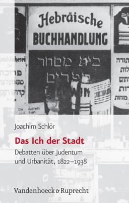 Das Ich der Stadt. Debatten über Judentum und Urbanität, 1822-1938 (Judische Religion, Geschichte Und Kultur)