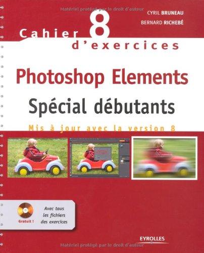 Photoshop Elements : spécial débutants : mis à jour avec la version 8