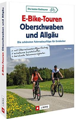 Fahrradführer – E-Bike-Touren Oberschwaben und Allgäu: Die 30 schönsten Fahrradausflüge für Entdecker. Die schönsten Radrouten Deutschlands