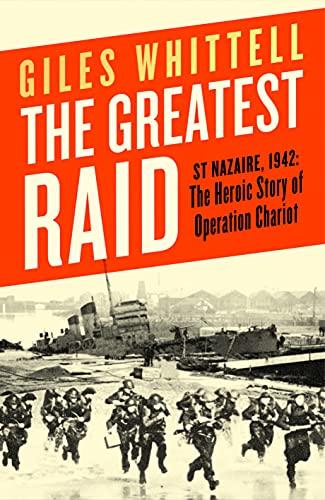 The Greatest Raid: St Nazaire, 1942: The Heroic Story of Operation Chariot