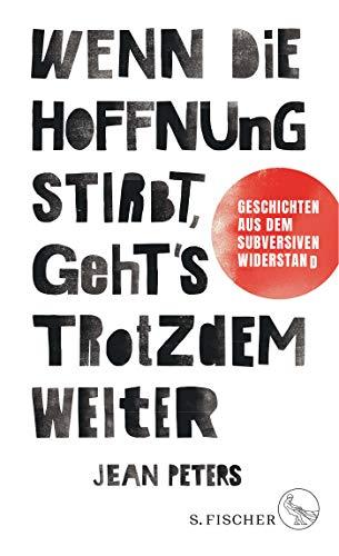 Wenn die Hoffnung stirbt, geht's trotzdem weiter: Geschichten aus dem subversiven Widerstand