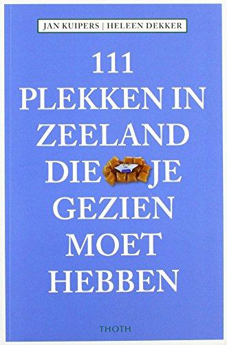 111 Plekken in Zeeland die je gezien moet hebben (111 plekken-serie, Band 4)