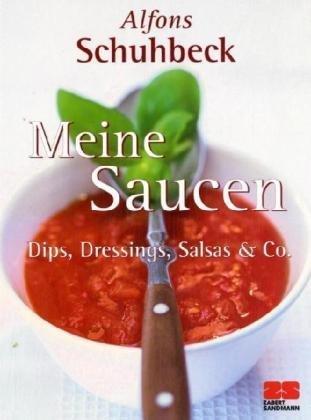 Meine Saucen. Dips, Dressings, Salsas und Co.