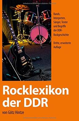 Rocklexikon der DDR: Bands,  Interpreten, Sänger, Texter  und Begriffe der DDR- Rockgeschichte