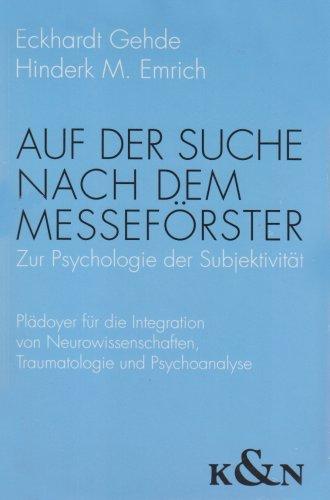 Auf der Suche nach dem Messeförster: Zur Psychologie der Subjektivität. Plädoyer für die Integration von Neurowissenschaften, Traumatologie und Psychoanalyse