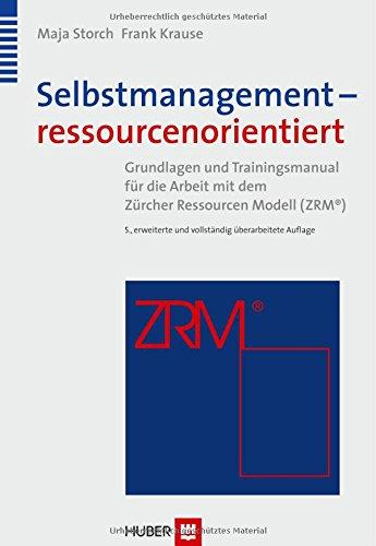 Selbstmanagement - ressourcenorientiert: Theoretische Grundlagen und Trainingsmanual für die Arbeit mit dem Zürcher Ressourcen Modell (ZRM)