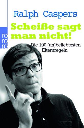 Scheiße sagt man nicht!: Die 100 (un)beliebtesten Elternregeln