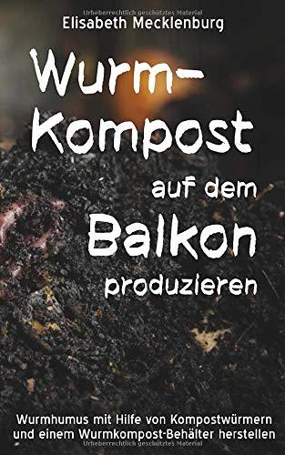 Wurm-Kompost auf dem Balkon produzieren: Wurmhumus mit Hilfe von Kompostwürmern und einem Wurmkompost-Behälter herstellen