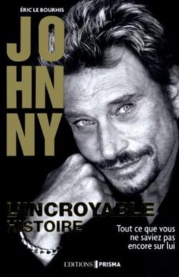 Johnny : l'incroyable histoire : tout ce que vous ne saviez pas encore sur lui