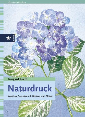 Naturdruck. Kreatives Gestalten mit Blättern und Blüten