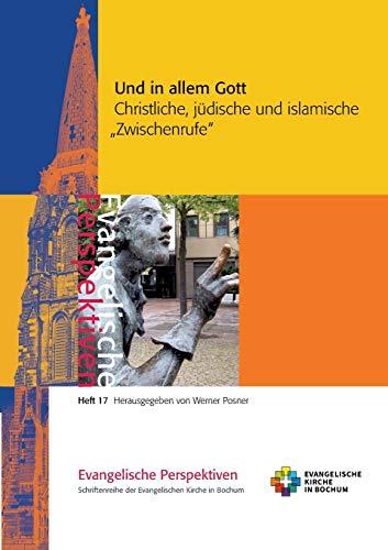 Und in allem Gott: Christliche, jüdische und islamische ,Zwischenrufe' (Evangelische Perspektiven)