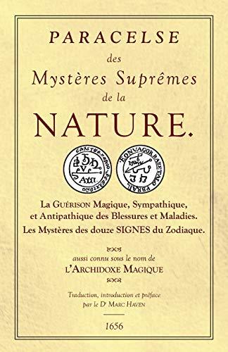 Les Sept Livres de l'Archidoxe Magique: Des Mystères Suprêmes de la nature. La Guérison Magique, Sympathique, et Antipathique des Blessures et Maladies. Les Mystères des douze SIGNES du Zodiaque.