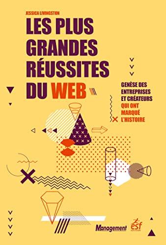 Les plus grandes réussites du web : genèse des entreprises et créateurs qui ont marqué l'histoire