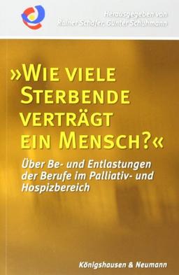 Wie viele Sterbende verträgt ein Mensch?: Über Be- und Entlastung der Berufe im Palliativ- und Hospizbereich