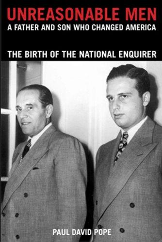 Unreasonable Men: A Father & Son Who Changed America, the Birth of the National Enquirer