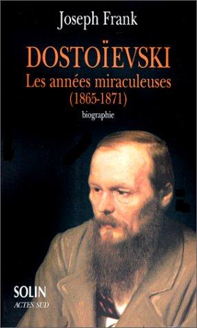 Dostoïevski : les années miraculeuses (1865-1871) : biographie