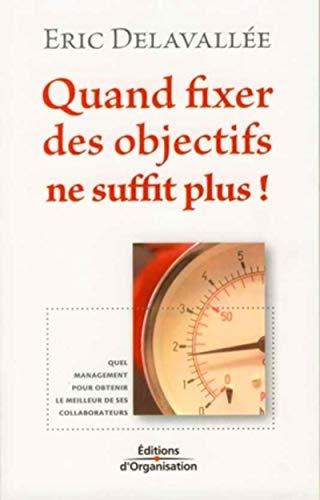 Quand fixer des objectifs ne suffit plus ! : quel management pour obtenir le meilleur de ses collaborateurs