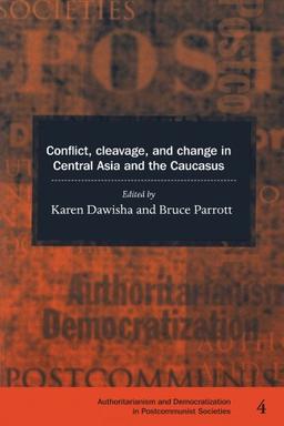 Conflict, Cleavage, and Change in Central Asia and the Caucasus (Democratization and Authoritarianism in Post-Communist Societies, Band 4)