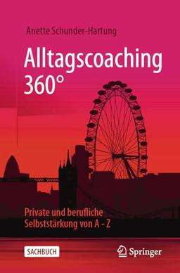 Alltagscoaching 360°: Private und berufliche Selbststärkung von A - Z