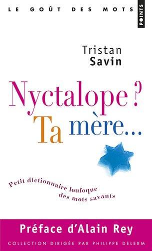 Nyctalope ? ta mère... : petit dictionnaire loufoque des mots savants