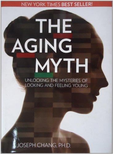 The Aging Myth: Unlocking the Mysteries of Looking and Feeling Young