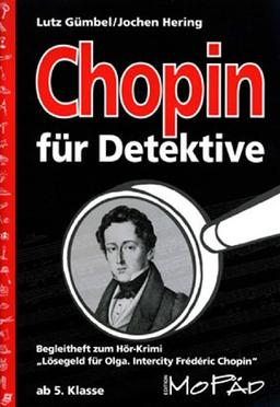 Chopin für Detektive: Begleitheft zum Hör-Krimi "Lösegeld für Olga. Intercity Frédéric Chopin" ab 5. Schuljahr