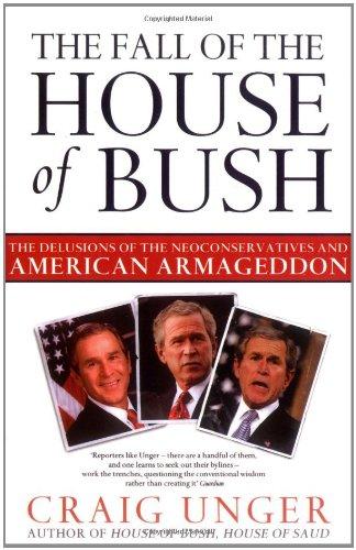 The Fall of the House of Bush: The Delusions of the Neoconservatives and American Armageddon