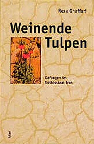 Weinende Tulpen: Gefangen im Gottesstaat Iran